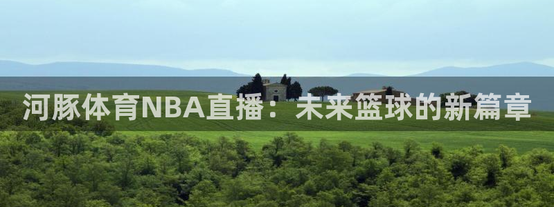 河豚体育NBA直播：未来篮球的新篇章