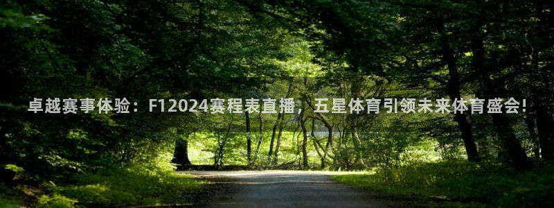 卓越赛事体验：F12024赛程表直播，五星体育引领未来体育盛会!