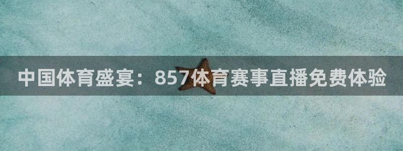 中国体育盛宴：857体育赛事直播免费体验