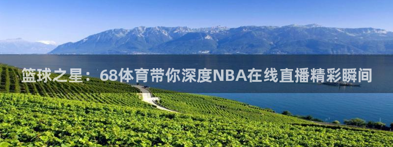篮球之星：68体育带你深度NBA在线直播精彩瞬间