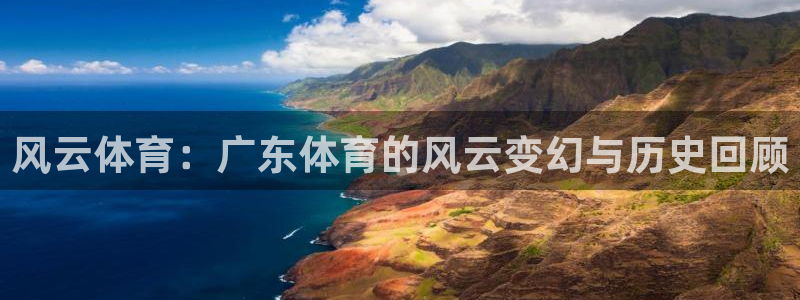 风云体育：广东体育的风云变幻与历史回顾
